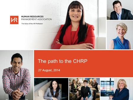 27 August, 2014 The path to the CHRP. Agenda — The path to the CHRP About HRMA About the CHRP Why obtain a CHRP? The CHRP Path CHRP Fees and Dues Questions.