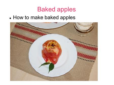 Baked apples How to make baked apples. Choose apples Choose the apples in about the same size and cut out the cores.