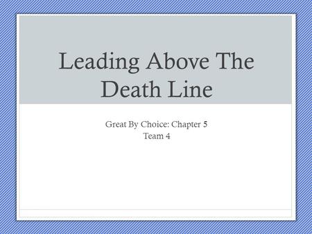 Leading Above The Death Line Great By Choice: Chapter 5 Team 4.