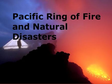 Pacific Ring of Fire and Natural Disasters. Pacific Ring of Fire  The “Ring of Fire” is a series of tectonic plate boundaries around the pacific ocean.