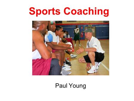 Sports Coaching Paul Young. Sports Coaching Learning Outcomes Know the roles, responsibilities and skills of sports coaches Know the techniques used by.