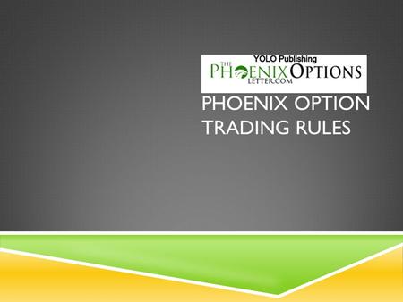 PHOENIX OPTION TRADING RULES. SUGGESTED TRADES  Suggested trades can come anytime our traders see an opportunity  Trades are emailed as well as texted.