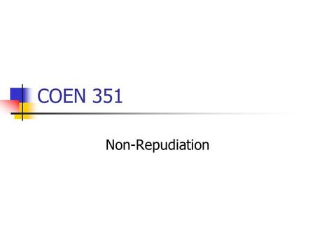 COEN 351 Non-Repudiation. A non-repudiation service provides assurance of the origin or delivery of data in order to protect the sender against false.