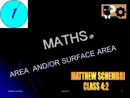 matthew schembri class 4;2 1 MATHS A R E A A N D / O R S U R F A C E A R E A.