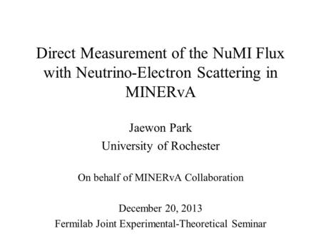 Direct Measurement of the NuMI Flux with Neutrino-Electron Scattering in MINERvA Jaewon Park University of Rochester On behalf of MINERvA Collaboration.