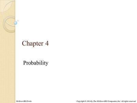 Chapter 4 Probability Copyright © 2014 by The McGraw-Hill Companies, Inc. All rights reserved.McGraw-Hill/Irwin.
