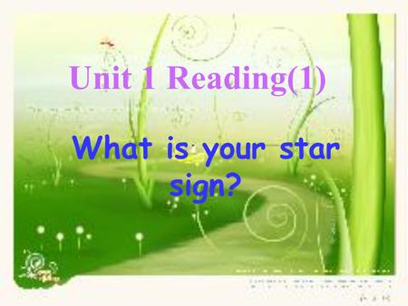 Unit 1 Reading(1) What is your star sign?. Do you remem ber the star signs? ？
