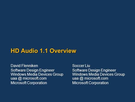 HD Audio 1.1 Overview David Flenniken Software Design Engineer Windows Media Devices Group microsoft.com Microsoft Corporation Soccer Liu Software.