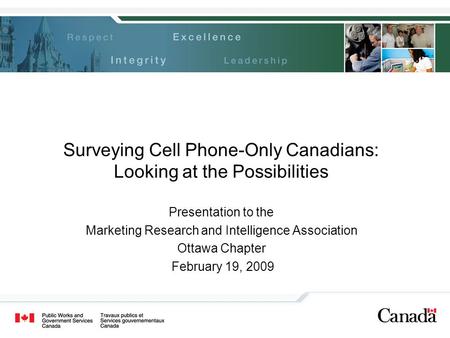 Surveying Cell Phone-Only Canadians: Looking at the Possibilities Presentation to the Marketing Research and Intelligence Association Ottawa Chapter February.