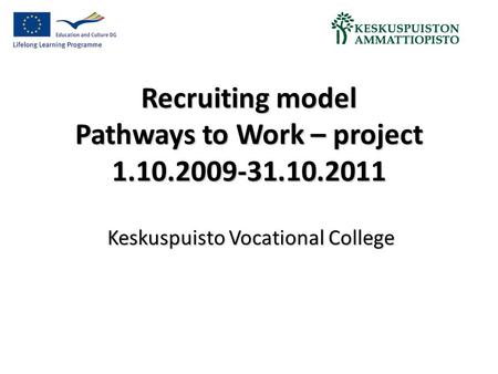 Recruiting model Pathways to Work – project 1.10.2009-31.10.2011 Keskuspuisto Vocational College.