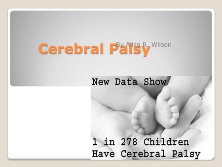 Cerebral Palsy By Alisa R. Wilson What is Cerebral Palsy? Is a nonprogressive, permanent condition where there is damage to the cortex. - Paralyzed -