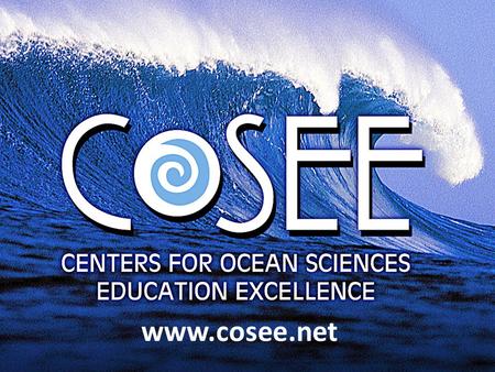 Www.cosee.net. CENTRAL GULF OF MEXICO NETWORKED OCEAN WORLD COASTAL TRENDS WEST SOUTHEAST NEW ENGLAND OCEAN LEARNING COMMUNITIES GREAT LAKES OCEAN SYSTEMS.