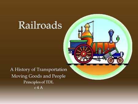 A History of Transportation Moving Goods and People Principles of TDL c 4 A.