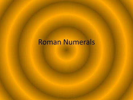 Roman Numerals. The Numbers I-1 II-2 III-3 IV-4 V-5 VI-6 VII-7 VIII-8 IX-9 X-10 C-100 D-500 M-1000.