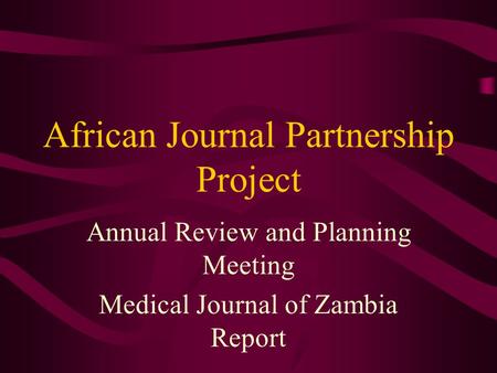 African Journal Partnership Project Annual Review and Planning Meeting Medical Journal of Zambia Report.
