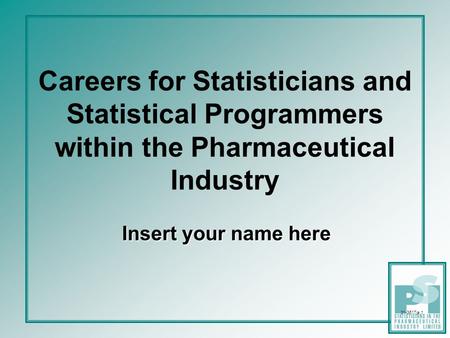 31-3617ja.1 Careers for Statisticians and Statistical Programmers within the Pharmaceutical Industry Insert your name here.