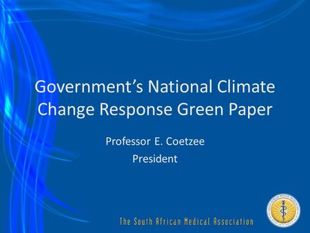 Government’s National Climate Change Response Green Paper Professor E. Coetzee President.
