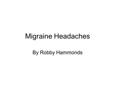 Migraine Headaches By Robby Hammonds. Causes of Migraines Some of the main causes of these headaches are food, stress, bright lights, sounds, changes.