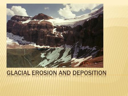  As glaciers travel over land, glacial ice can erode the underlying bedrock.  This erosion can happen by:  Plucking  Abrasion.