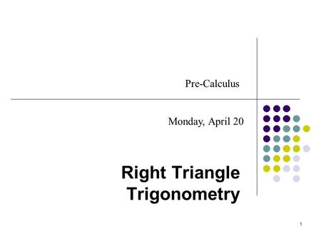 1 Right Triangle Trigonometry Pre-Calculus Monday, April 20.