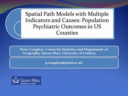 Peter Congdon, Centre for Statistics and Department of Geography, Queen Mary University of London. 1 Spatial Path Models with Multiple.