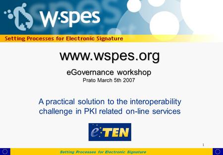 Setting Processes for Electronic Signature 1 www.wspes.org eGovernance workshop Prato March 5th 2007 A practical solution to the interoperability challenge.