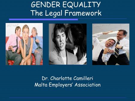 GENDER EQUALITY The Legal Framework Dr. Charlotte Camilleri Malta Employers’ Association.