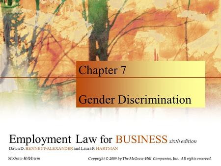 Employment Law for BUSINESS sixth edition Dawn D. BENNETT-ALEXANDER and Laura P. HARTMAN Chapter 7 Gender Discrimination Copyright © 2009 by The McGraw-Hill.