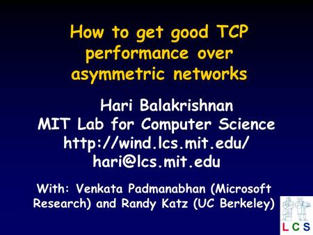 How to get good TCP performance over asymmetric networks Hari Balakrishnan MIT Lab for Computer Science  With: