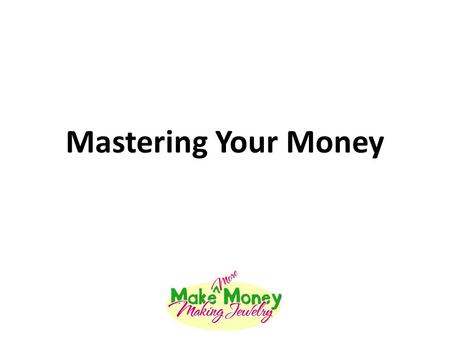 Mastering Your Money. Important Qualifiers We are NOT accountants or attorneys What we talk about here is applicable to the US market. Other countries.