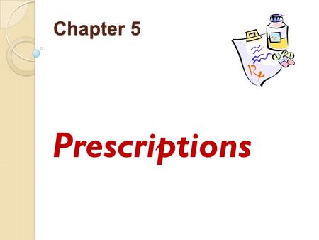 Chapter 5 Prescriptions. Learning Objectives understanding of the prescription process. knowledge of abbreviations used in pharmacy. knowledge of the.