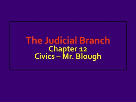 The Judicial Branch Chapter 12 Civics – Mr. Blough.