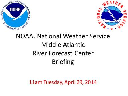 NOAA, National Weather Service Middle Atlantic River Forecast Center Briefing 11am Tuesday, April 29, 2014.