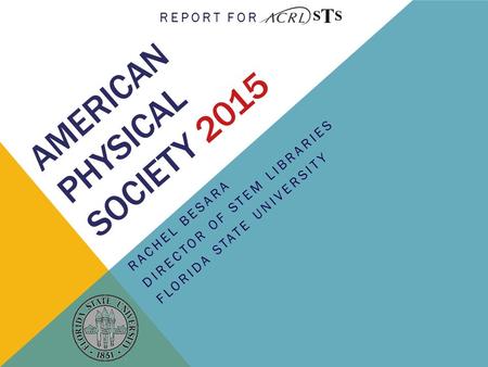 AMERICAN PHYSICAL SOCIETY 2015 RACHEL BESARA DIRECTOR OF STEM LIBRARIES FLORIDA STATE UNIVERSITY REPORT FOR.