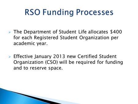  The Department of Student Life allocates $400 for each Registered Student Organization per academic year.  Effective January 2013 new Certified Student.