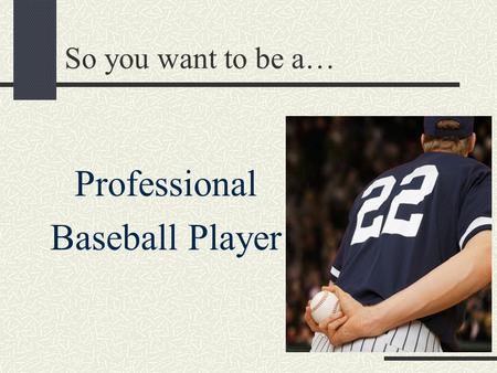 So you want to be a… Professional Baseball Player.