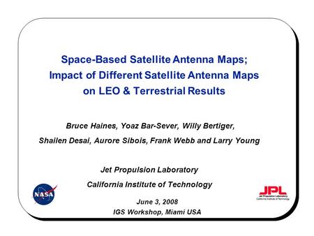 Space-Based Satellite Antenna Maps; Impact of Different Satellite Antenna Maps on LEO & Terrestrial Results Bruce Haines, Yoaz Bar-Sever, Willy Bertiger,