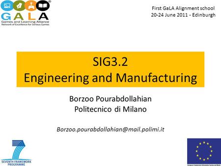 SIG3.2 Engineering and Manufacturing Borzoo Pourabdollahian Politecnico di Milano First GaLA Alignment school 20-24.