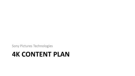 4K CONTENT PLAN Sony Pictures Technologies. Consumer Offering Broadcast (Over the air, cable, satellite, IPTV) Premium Content (Movies, episodic TV) Premium.