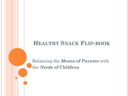 H EALTHY S NACK F LIP - BOOK Balancing the Means of Parents with the Needs of Children.