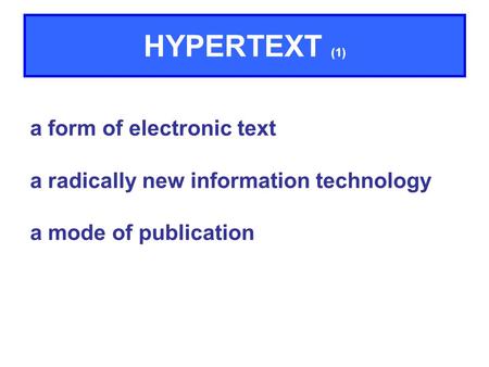 A form of electronic text a radically new information technology a mode of publication HYPERTEXT (1)