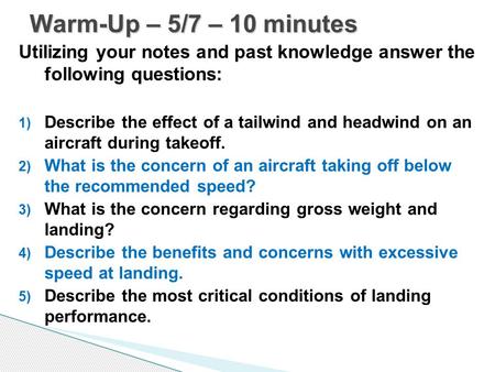 Warm-Up – 5/7 – 10 minutes Utilizing your notes and past knowledge answer the following questions: Describe the effect of a tailwind and headwind on an.