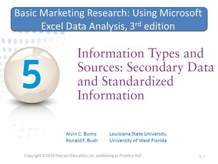 Copyright ©2010 Pearson Education, Inc. publishing as Prentice Hall 5- 1 Basic Marketing Research: Using Microsoft Excel Data Analysis, 3 rd edition Alvin.