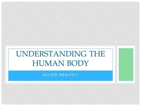 ALLIED HEALTH I UNDERSTANDING THE HUMAN BODY. UNIT ESSENTIAL QUESTION Why are the characteristics of life an important part of the human body? How is.