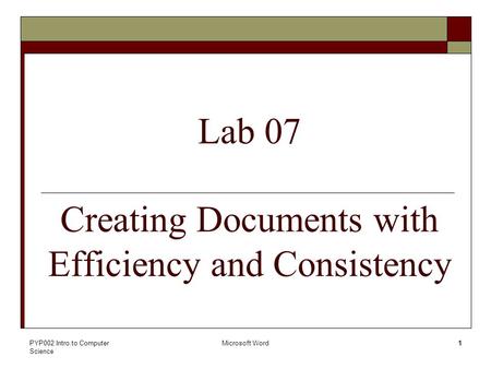 PYP002 Intro.to Computer Science Microsoft Word1 Lab 07 Creating Documents with Efficiency and Consistency.