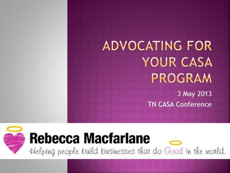 3 May 2013 TN CASA Conference.  Who I am, what I do –  Help Do-Gooders do more Good!  Coach, trainer, organizational development specialist  Background.