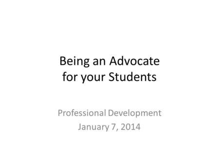 Being an Advocate for your Students Professional Development January 7, 2014.