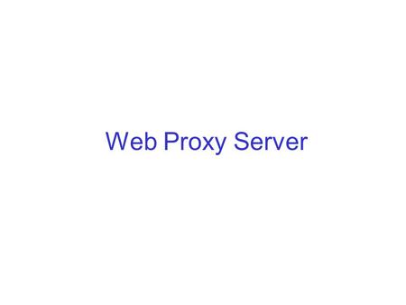 Web Proxy Server. Proxy Server Introduction Returns status and error messages. Handles http CGI requests. –For more information about CGI please refer.