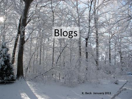 Blogs K. Beck January 2011. Short for web log. A collaborative Web publishing tool. Can be set up using links, images and other web site features. Can.