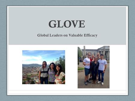 GLOVE Global Leaders on Valuable Efficacy. Our Purpose We seek to alleviate, empower and support medical teams abroad. Focus on assisting low-income and/or.